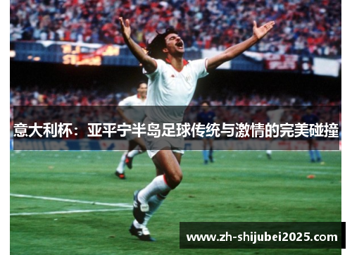 意大利杯：亚平宁半岛足球传统与激情的完美碰撞