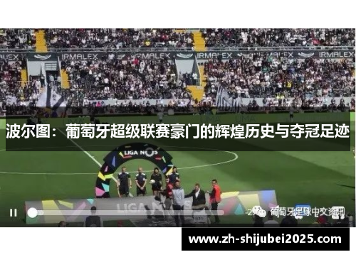 波尔图:葡萄牙超级联赛豪门的辉煌历史与夺冠足迹 波尔图:葡萄牙超级联赛豪门的辉煌历史与夺冠足迹
