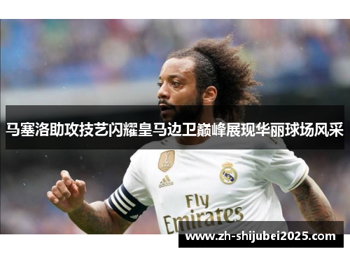 马塞洛助攻技艺闪耀皇马边卫巅峰展现华丽球场风采 马塞洛助攻技艺闪耀皇马边卫巅峰展现华丽球场风采