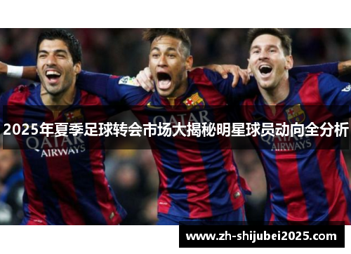 2025年夏季足球转会市场大揭秘明星球员动向全分析