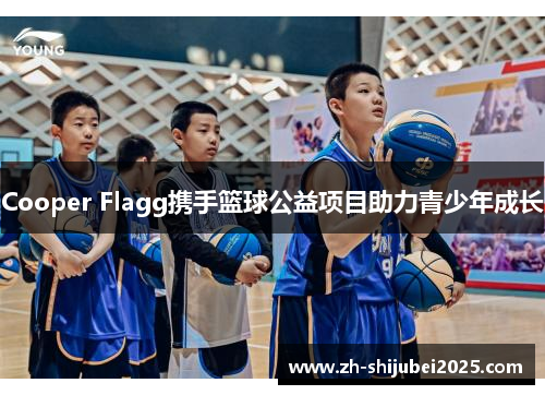 Cooper Flagg携手篮球公益项目助力青少年成长