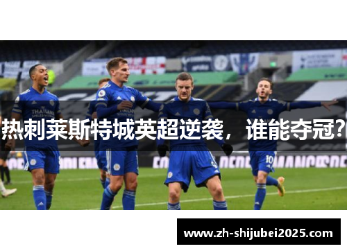 热刺莱斯特城英超逆袭,谁能夺冠? 热刺莱斯特城英超逆袭,谁能夺冠?