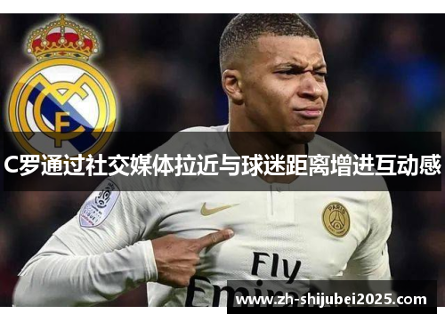 C罗通过社交媒体拉近与球迷距离增进互动感 C罗通过社交媒体拉近与球迷距离增进互动感