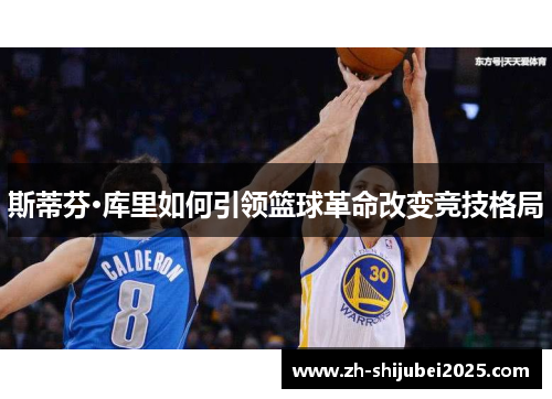 斯蒂芬·库里如何引领篮球革命改变竞技格局