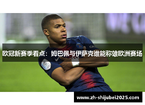 欧冠新赛季看点：姆巴佩与伊萨克谁能称雄欧洲赛场